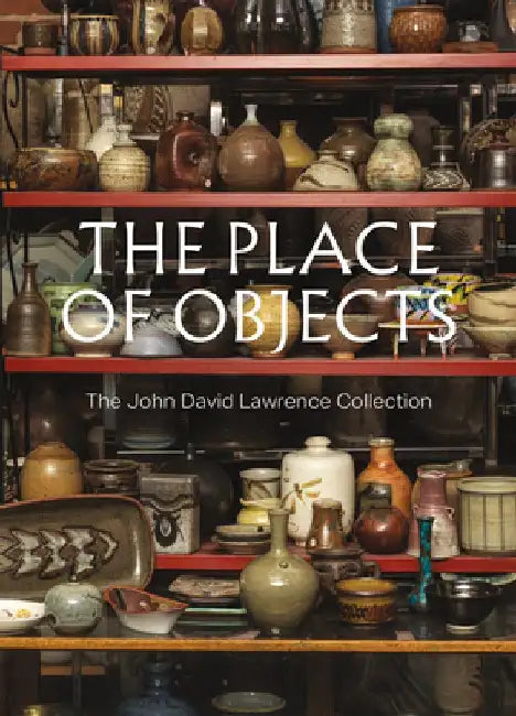The Place of Objects: The John David Lawrence Collection by Michael J. Prokopow