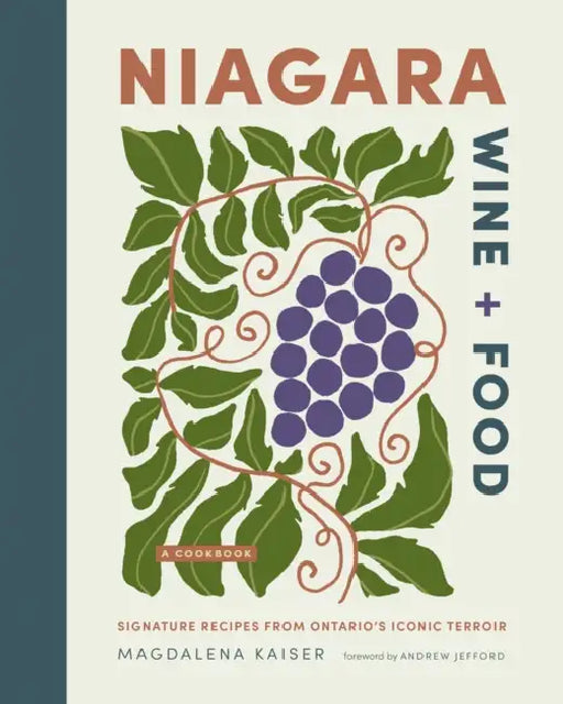 Niagara Wine + Food: Signature Recipes from Ontario's Iconic Terroir--A Cookbook by Magdalena Kaiser, Andrew Jefford