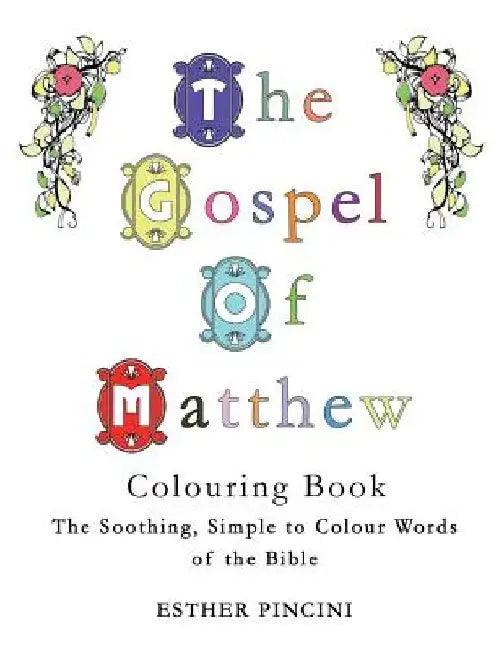 The Gospel of Matthew Colouring Book: The Soothing, Simple to Colour Words of the Bible by Esther Pincini