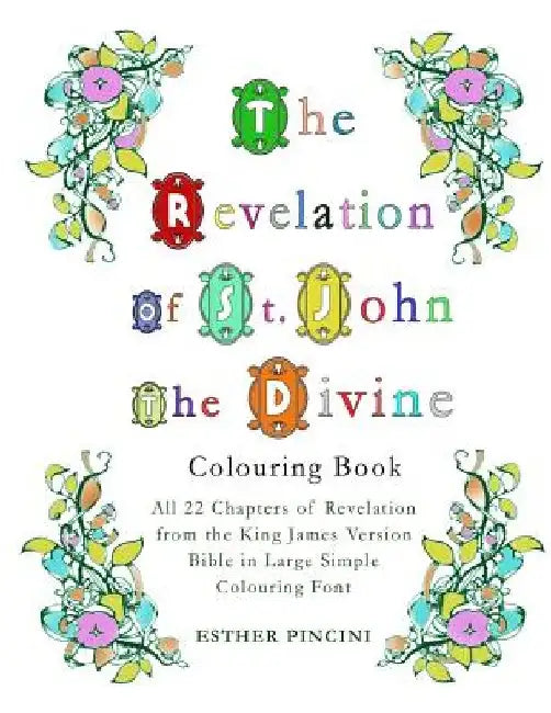 The Revelation of St. John the Divine Colouring Book: All 22 chapters of Revelation from the King James Version Bible in Large Simple Colouring Font by Esther Pincini