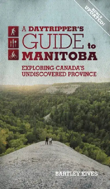 A Daytripper's Guide to Manitoba, 3: Exploring Canada's Undiscovered Province by Bartley Kives