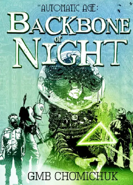 The Backbone of Night: Book 2 in the Automatic Age Saga by Gmb Chomichuk