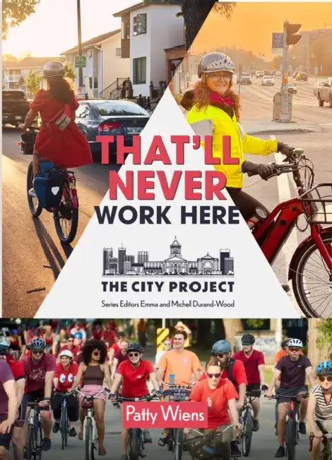 That'll Never Work Here: Challenging the Myths Around Biking in a Winter City; The City Project, Book 2 Volume 2 by Emma Durand-Wood, Michel Durand-Wood, Patty Wiens