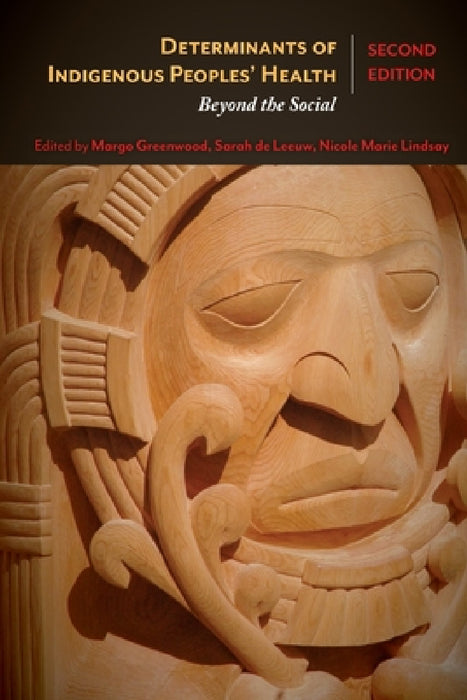 Determinants of Indigenous Peoples' Health, Second Edition: Beyond the Social by Margo Greenwood, Sarah de Leeuw, Nicole Marie Lindsay