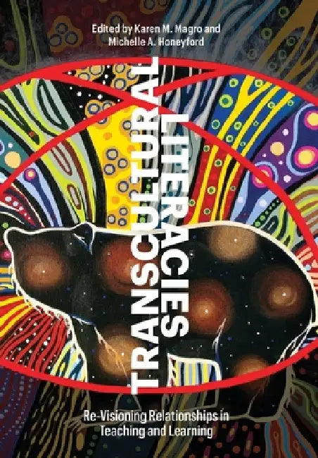 Transcultural Literacies: Re-Visioning Relationships in Teaching and Learning by Karen M. Magro