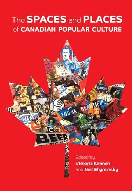 The Spaces and Places of Canadian Popular Culture by Victoria Kannen