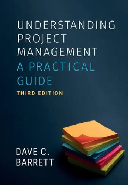 Understanding Project Management, Third Edition: A Practical Guide by Dave C. Barrett