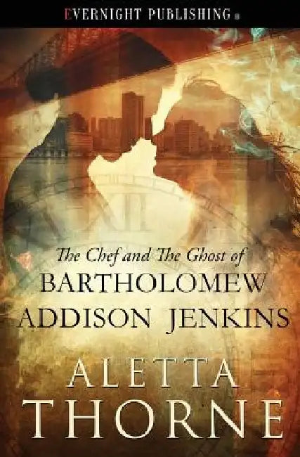 The Chef and the Ghost of Bartholomew Addison Jenkins by Aletta Thorne