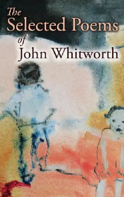 The Selected Poems of John Whitworth by John Whitworth