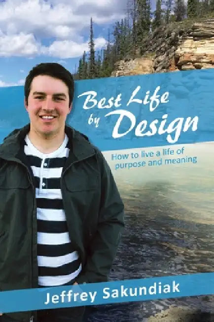 Best Life by Design: How to live a life of purpose and meaning by Jeffrey Sakundiak