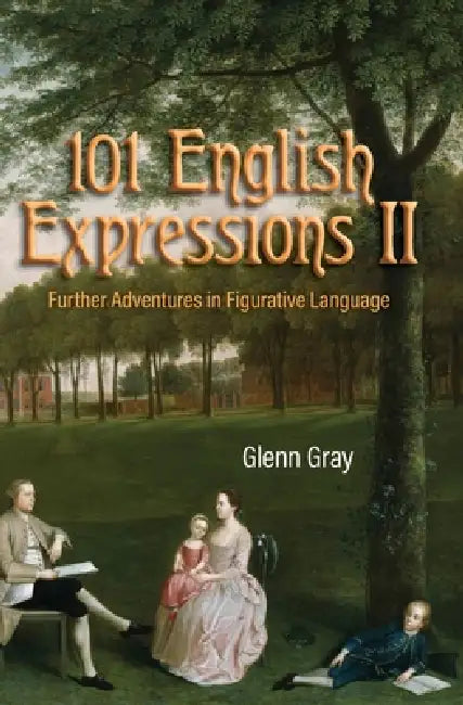 101 English Expressions II: Further Adventures in Figurative Language by Glenn Gray