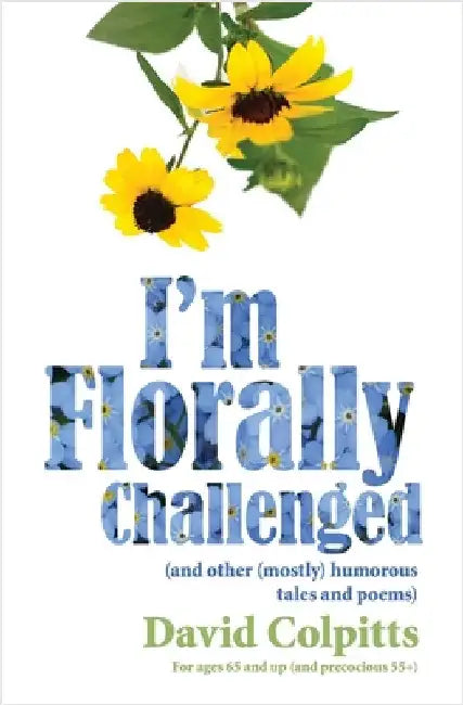 I'm Florally Challenged: And Other Mostly Humorous Tales and Poems by Colpitts, David