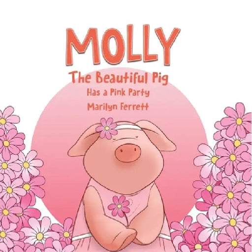 MOLLY The Beautiful Pig Has a Pink Party by Marilyn Ferrett, Chad Thompson