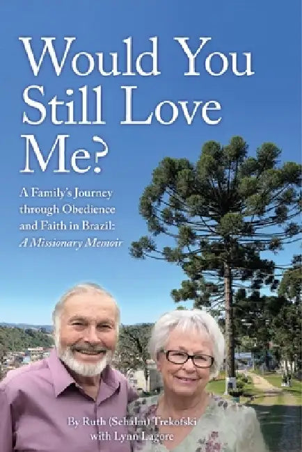 Would You Still Love Me?: A Family's Journey through Obedience and Faith in Brazil: A Missionary Memoir by Ruth (Schalm) Trekofski, Lynn Lagore