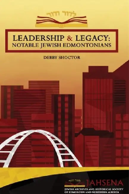 Leadership & Legacy: Notable Jewish Edmontonians by Debby Shoctor, Jahsena