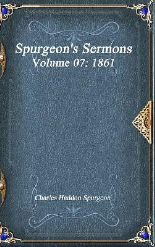 Spurgeon's Sermons Volume 07: 1861 by Charles Haddon Spurgeon