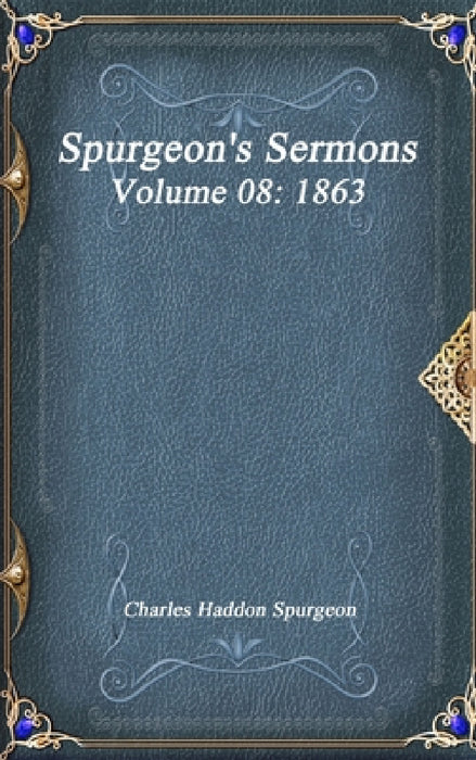 Spurgeon's Sermons Volume 08: 1863 by Charles Haddon Spurgeon