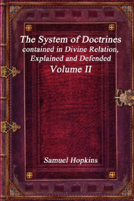 The System of Doctrines, contained in Divine Relation, Explained and Defended Volume II by Samuel Hopkins