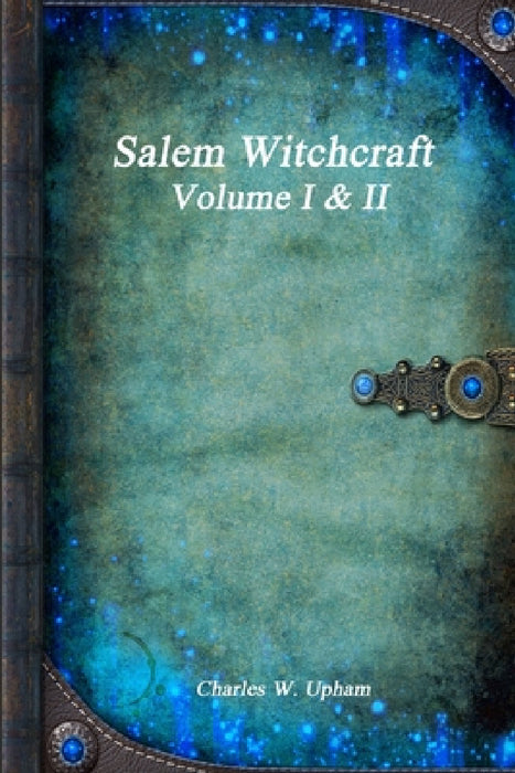 Salem Witchcraft Volume I & II by Charles W. Upham