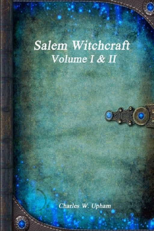 Salem Witchcraft Volume I & II by Charles W. Upham