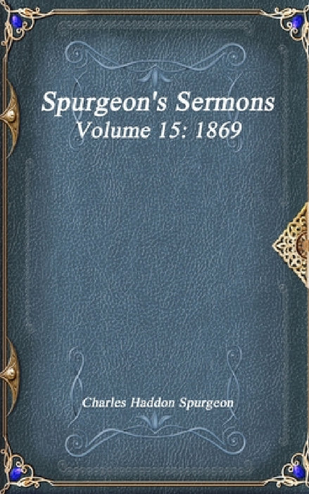 Spurgeon's Sermons Volume 15: 1869 by Charles Haddon Spurgeon