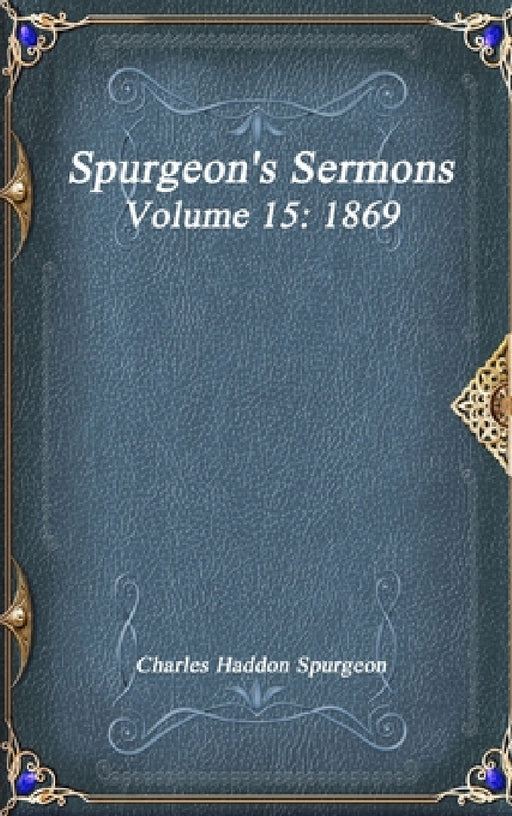 Spurgeon's Sermons Volume 15: 1869 by Charles Haddon Spurgeon