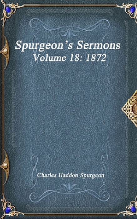Spurgeon's Sermons Volume 18: 1872 by Charles Haddon Spurgeon