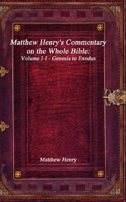 Matthew Henry's Commentary on the Whole Bible: Volume I-I - Genesis to Exodus by Matthew Henry