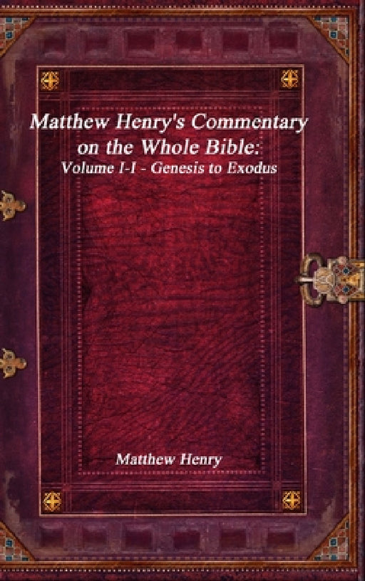Matthew Henry's Commentary on the Whole Bible: Volume I-I - Genesis to Exodus by Matthew Henry