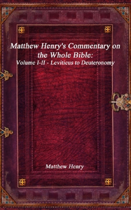 Matthew Henry's Commentary on the Whole Bible: Volume I-II - Leviticus to Deuteronomy by Matthew Henry
