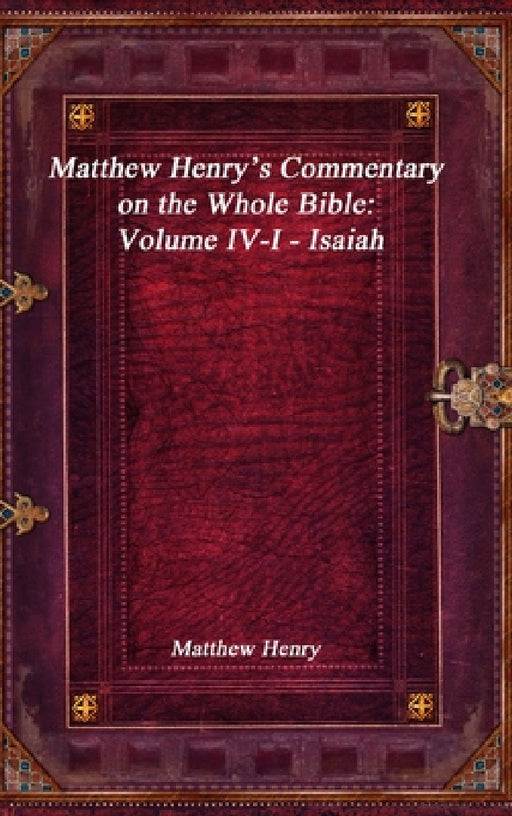 Matthew Henry's Commentary on the Whole Bible: Volume IV-I - Isaiah by Matthew Henry