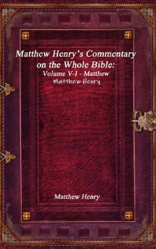 Matthew Henry's Commentary on the Whole Bible: Volume V-I - Matthew by Matthew Henry