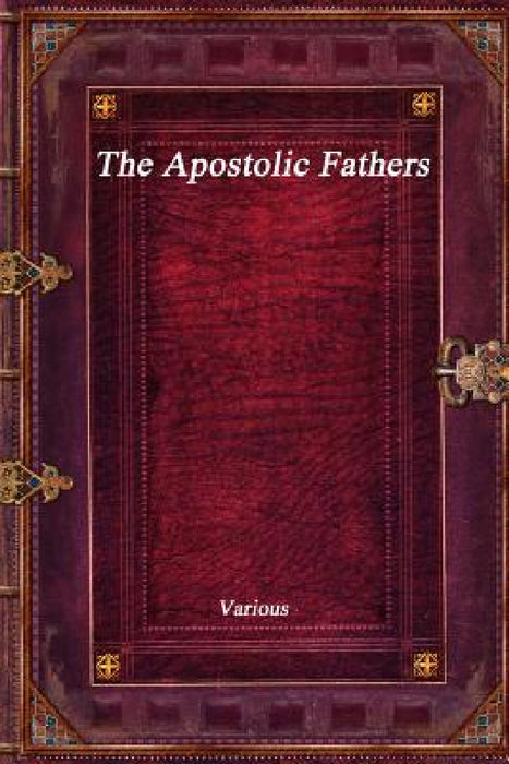 The Apostolic Fathers by Various