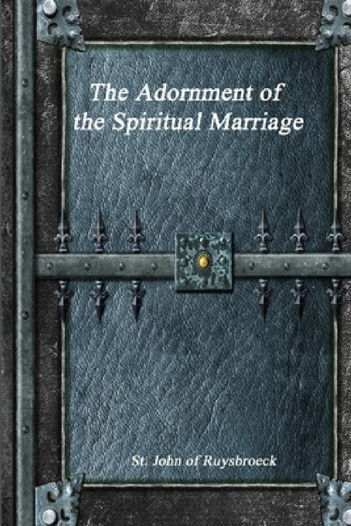 The Adornment of the Spiritual Marriage by Saint John Of Ruysbroeck