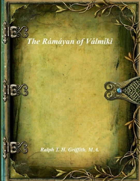 The Rámáyan of Válmíki by M. a. Ralph T. H. Griffith