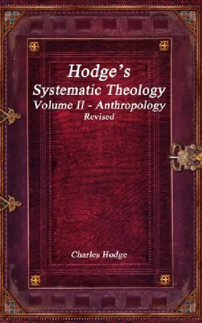 Hodge's Systematic Theology Volume II - Anthropology Revised by Charles Hodge