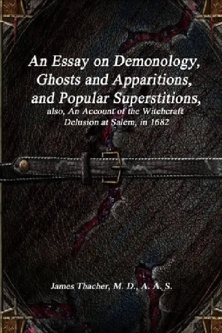 An Essay on Demonology, Ghosts and Apparitions, and Popular Superstitions: also, An Account of the Witchcraft Delusion at Salem, in 1682 by Thacher, James