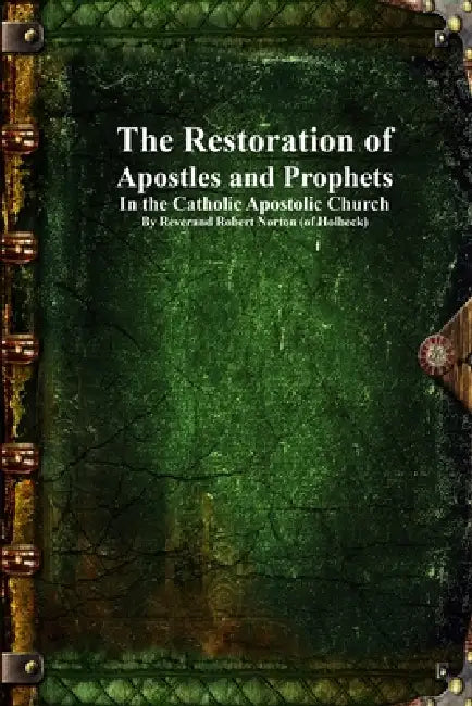 The Restoration of Apostles and Prophets: In the Catholic Apostolic Church by Robert Norton, Uyl