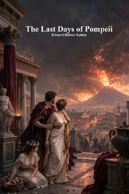 The Last Days of Pompeii by Edward Bulwer Lytton Lytton, Anthony Uyl