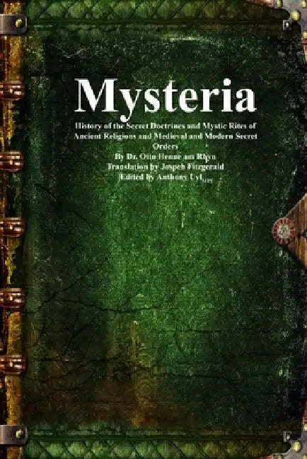 Mysteria: History of the Secret Doctrines and Mystic Rites of Ancient Religions and Medieval and Modern Secret Orders by Otto Henne Am Rhyn, Joseph Fitzgerald, Anthony Uyl