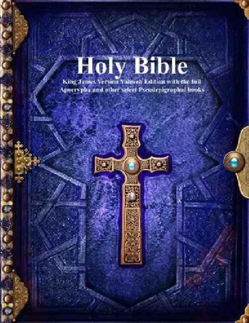 Holy Bible: King James Version Yahweh Edition with the full Apocrypha and other select Pseudepigraphal books by Anthony Uyl