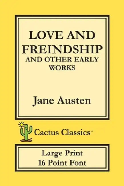 Love and Freindship and other Early Works (Cactus Classics Large Print): 16 Point Font; Large Text; Large Type; Love and Friendship by Jane Austen