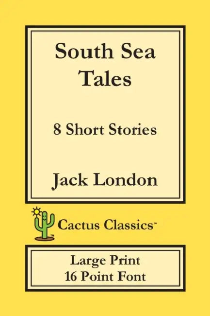 South Sea Tales (Cactus Classics Large Print): 8 Short Stories; 16 Point Font; Large Text; Large Type by Jack London, Marc Cactus, Cactus Publishing Inc