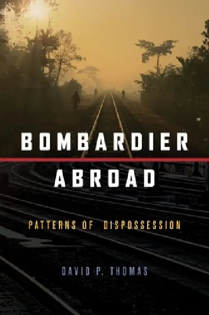 Bombardier Abroad: Patterns of Dispossession by David P. Thomas