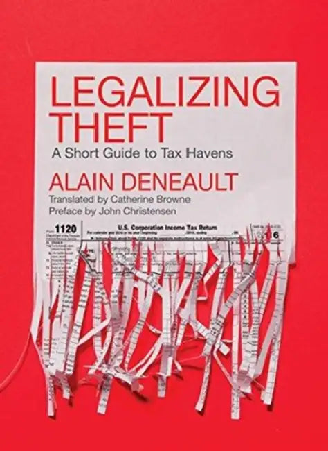 Legalizing Theft: A Short Guide to Tax Havens by Alain Deneault, Catherine Browne