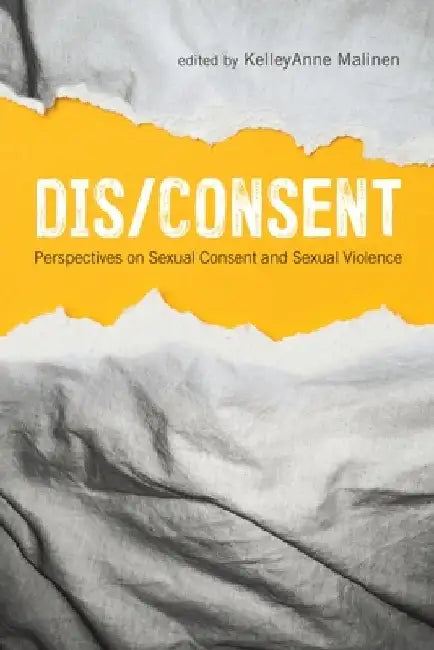 Dis/Consent: Perspectives on Sexual Consent and Sexual Violence by Kelleyanne Malinen