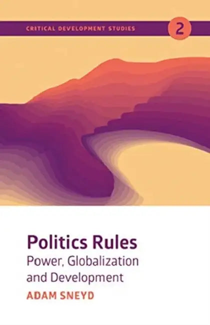 Politics Rules: Power, Globalization and Development by Adam Sneyd
