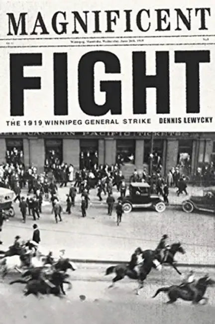 Magnificent Fight: The 1919 Winnipeg General Strike by Dennis Lewycky