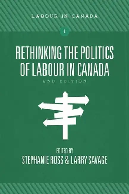 Rethinking the Politics of Labour in Canada by Stephanie Ross