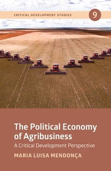 The Political Economy of Agribusiness: A Critical Development Perspective by Maria Luisa Mendonca